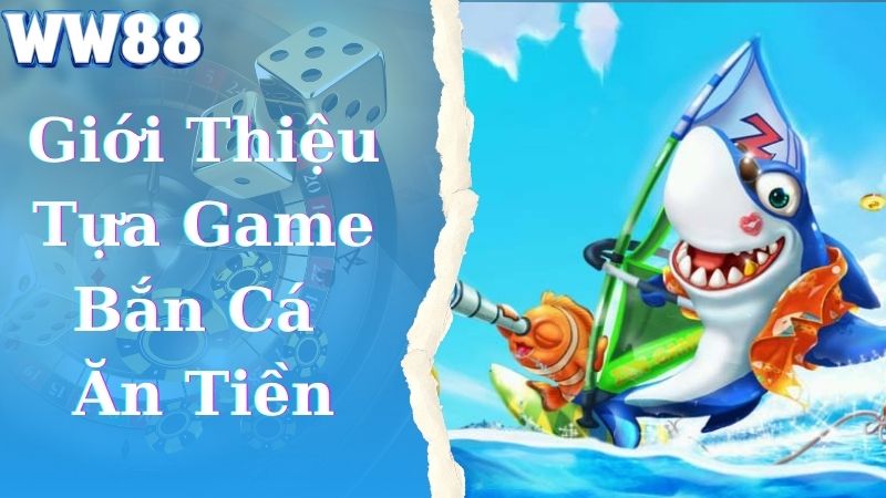 Giới thiệu game bắn cá ăn tiền online hấp dẫn tại WW88 