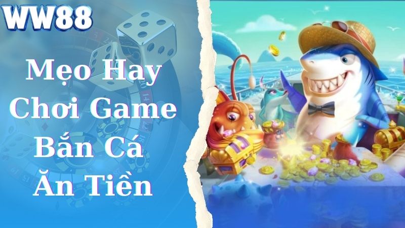 Mẹo hay chơi game bắn cá ăn tiền hiệu quả cho newbie