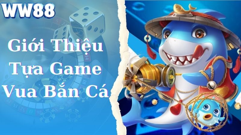 Giới thiệu game vua săn cá hấp dẫn số 1 tại WW88