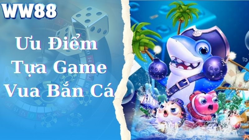 Ưu điểm nổi bật của game vua săn cá tại WW88