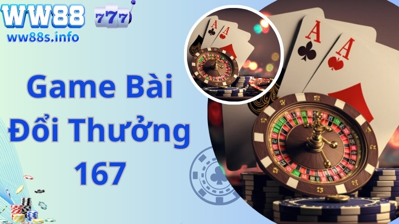 Game Bài Đổi Thưởng 167 chia sẻ kinh nghiệm cá cược chắc thắng 