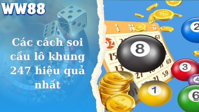 Các cách soi cầu lô khung 247 hiệu quả nhất